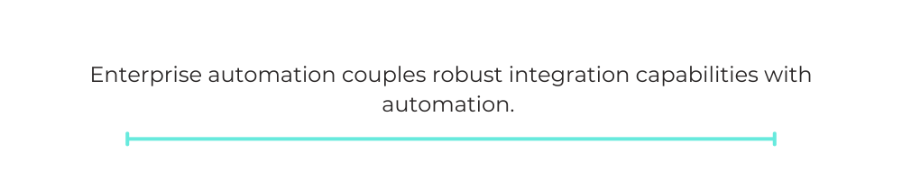 Enterprise automation couples robust integration capabilities with automation.