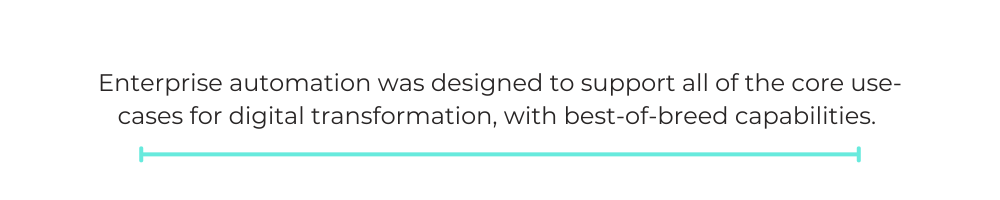 Enterprise automation was designed to support all of the core use-cases for digital transformation, with best-of-breed capabilities.