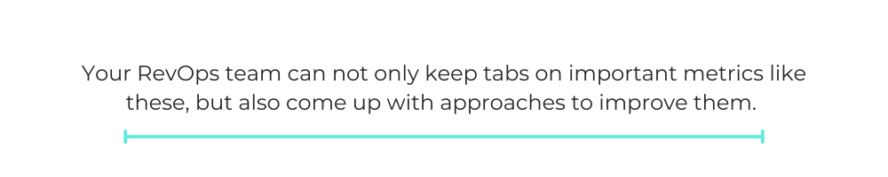Your RevOps team can not only keep tabs on important metrics like these, but also come up with approaches to improve them.