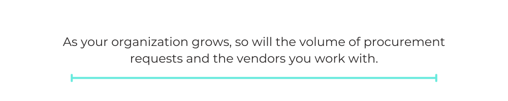 As your organization grows, so will the volume of procurement requests and the vendors you work with.