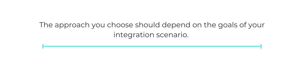 The approach you choose should depend on the goals of your integration scenario.