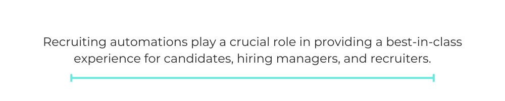 Recruiting automations play a crucial role in providing a best-in-class experience for candidates, hiring managers, and recruiters.