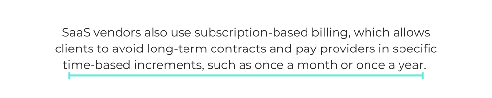 SaaS vendors also use subscription-based billing, which allows clients to avoid long-term contracts and pay providers in specific time-based increments, such as once a month or once a year.