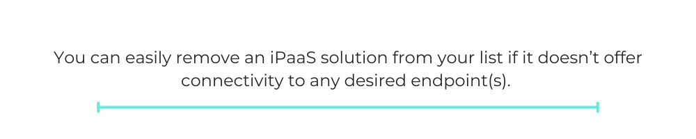You can easily remove an iPaaS solution from your list if it doesn’t offer connectivity to any desired endpoint(s).