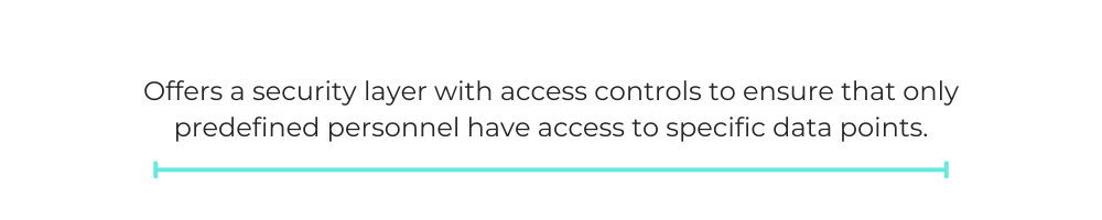 Offers a security layer with access controls to ensure that only predefined personnel have access to specific data points