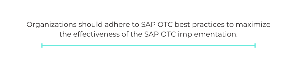 Organizations should adhere to SAP OTC best practices to maximize the effectiveness of the SAP OTC implementation.