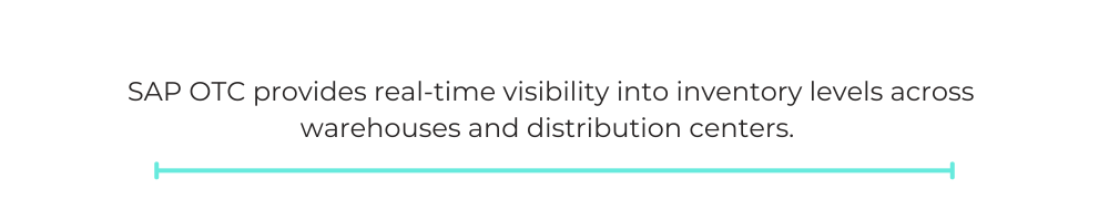 SAP OTC provides real-time visibility into inventory levels across warehouses and distribution centers.