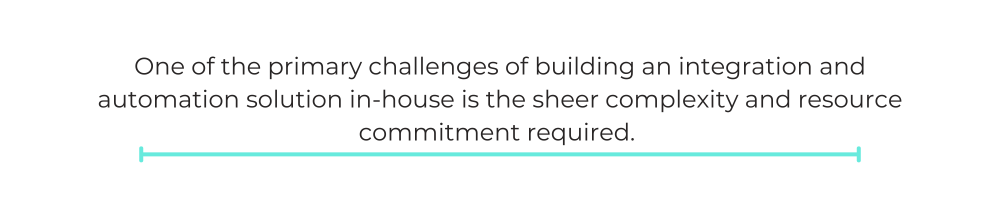 One of the primary challenges of building an integration and automation solution in-house is the sheer complexity and resource commitment required.