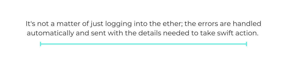 It's not a matter of just logging into the ether; the errors are handled automatically and sent with the details needed to take swift action.
