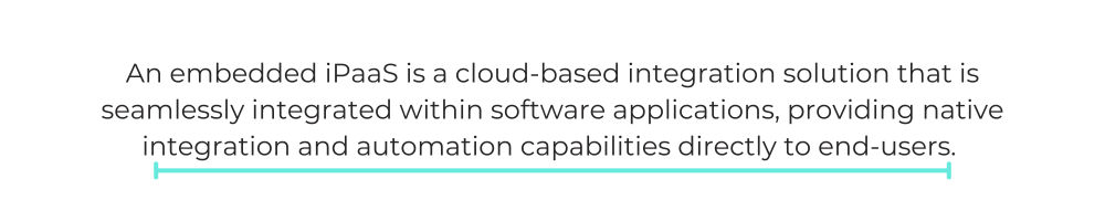 An embedded iPaaS is a cloud-based integration solution that is seamlessly integrated within software applications, providing native integration and automation capabilities directly to end-users.