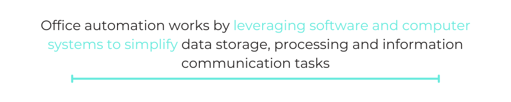 QUOTE BOX: Office automation works by leveraging software and computer systems to simplify data storage, processing and information communication tasks. 