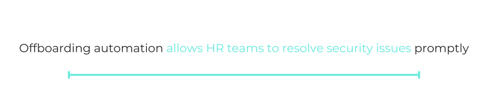 QUOTE: Offboarding automation allows HR teams to resolve security issues promptly.