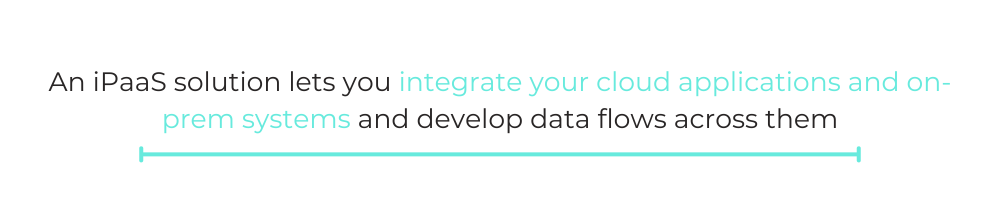 QUOTE BOX: An iPaaS solution lets you integrate your cloud applications and on-prem systems and develop data flows across them.