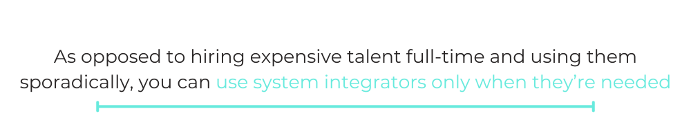 QUOTE BOX: As opposed to hiring expensive talent full-time and using them sporadically, you can use system integrators only when they’re needed.