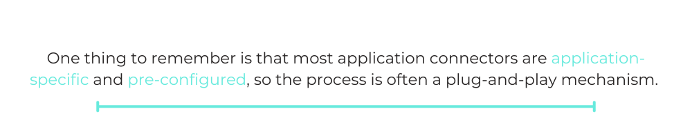 QUOTE: Most application connectors are application-specific and pre-configured, so the process is often a plug-and-play mechanism. 