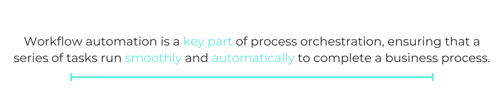 QUOTE BOX: Workflow automation is a key part of process orchestration, ensuring that a series of tasks run smoothly and automatically to complete a business process.