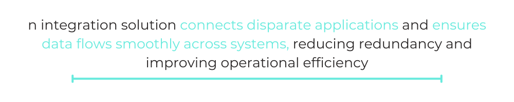 QUOTE BOX: "An integration solution connects disparate applications and ensures data flows smoothly across systems, reducing redundancy and improving operational efficiency"