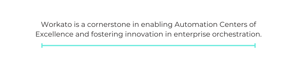Workato is a cornerstone in enabling Automation Centers of Excellence and fostering innovation in enterprise orchestration.