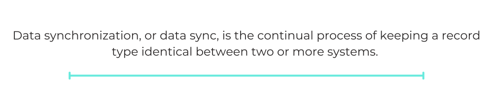 Data synchronization, or data sync, is the continual process of keeping a record type identical between two or more systems. 