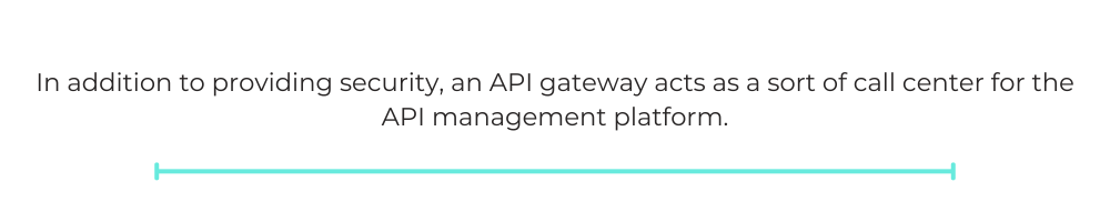 In addition to providing security, an API gateway acts as a sort of call center for the API management platform.