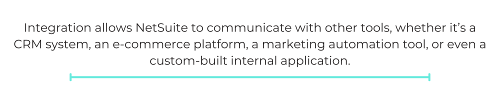 Integration allows NetSuite to communicate with other tools.
