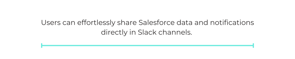 Users can effortlessly share Salesforce data and notifications directly in Slack channels.