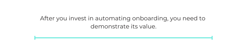 After you invest in automating onboarding, you need to demonstrate its value.