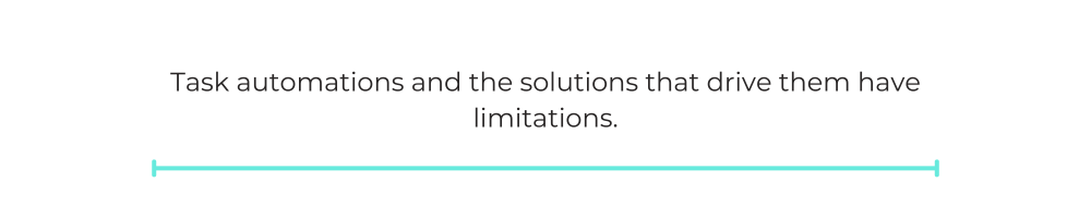 Task automations and the solutions that drive them have limitations