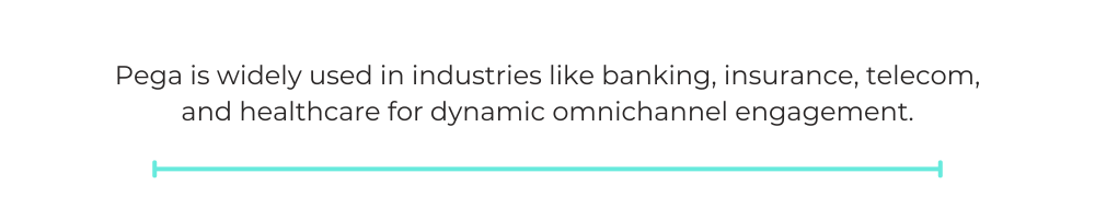 Pega is widely used in industries like banking, insurance, telecom, and healthcare for dynamic omni-channel engagement.