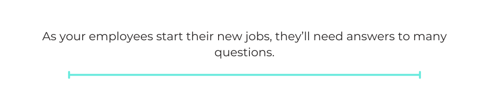 As your employees start their new jobs, they’ll need answers to many questions.