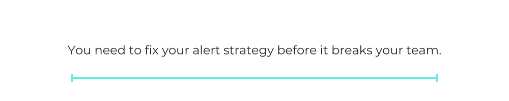 You need to fix your alert strategy before it breaks your team.