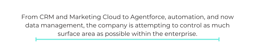 From CRM and Marketing Cloud to Agentforce, automation, and now data management, the company is attempting to control as much surface area as possible within the enterprise.