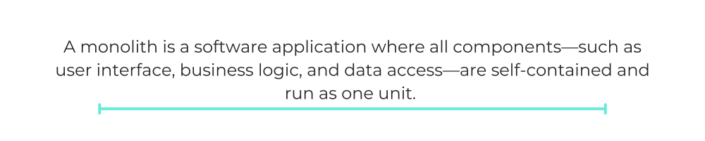 A monolith is a software application where all components—such as user interface, business logic, and data access—are self-contained and run as one unit.