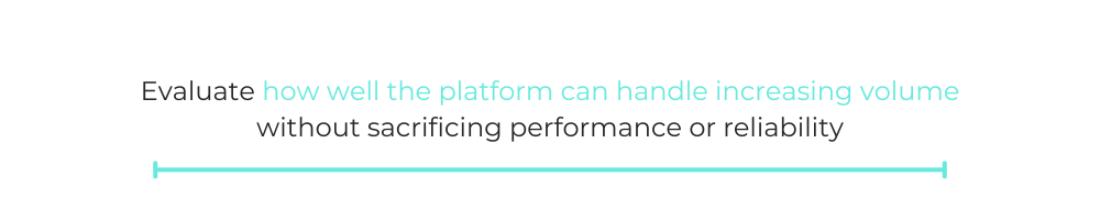 Evaluate how well the platform can handle increasing volume without sacrificing performance or reliability