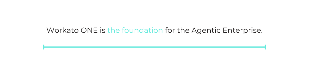 Workato ONE is the foundation for the Agentic Enterprise.
