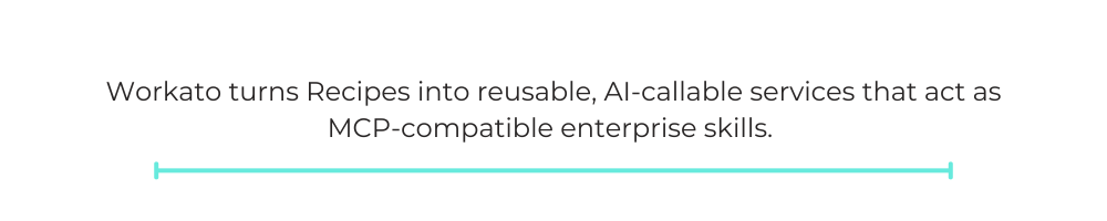 Workato turns Recipes into reusable, AI-callable services that act as MCP-compatible enterprise skills.
