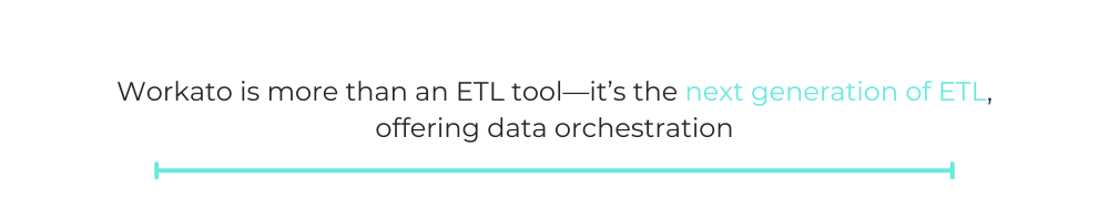 Workato is more than an ETL tool—it’s the next generation of ETL, offering data orchestration.