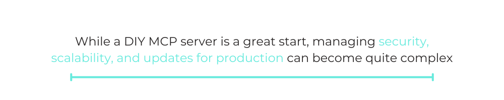 While a DIY MCP server is a great start, managing security, scalability, and updates for production can become quite complex