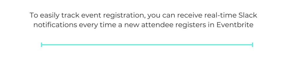 To easily track event registration, you can receive real-time Slack notifications every time a new attendee registers in Eventbrite
