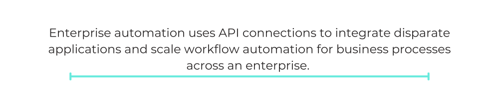 Enterprise automation uses API connections to integrate disparate applications and scale workflow automation for business processes across an enterprise.