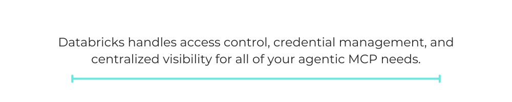 Databricks handles access control, credential management, and centralized visibility for all of your agentic MCP needs.